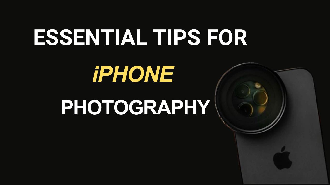 Essential Tips for iPhone Photography: Capture Stunning Photos Like a Pro