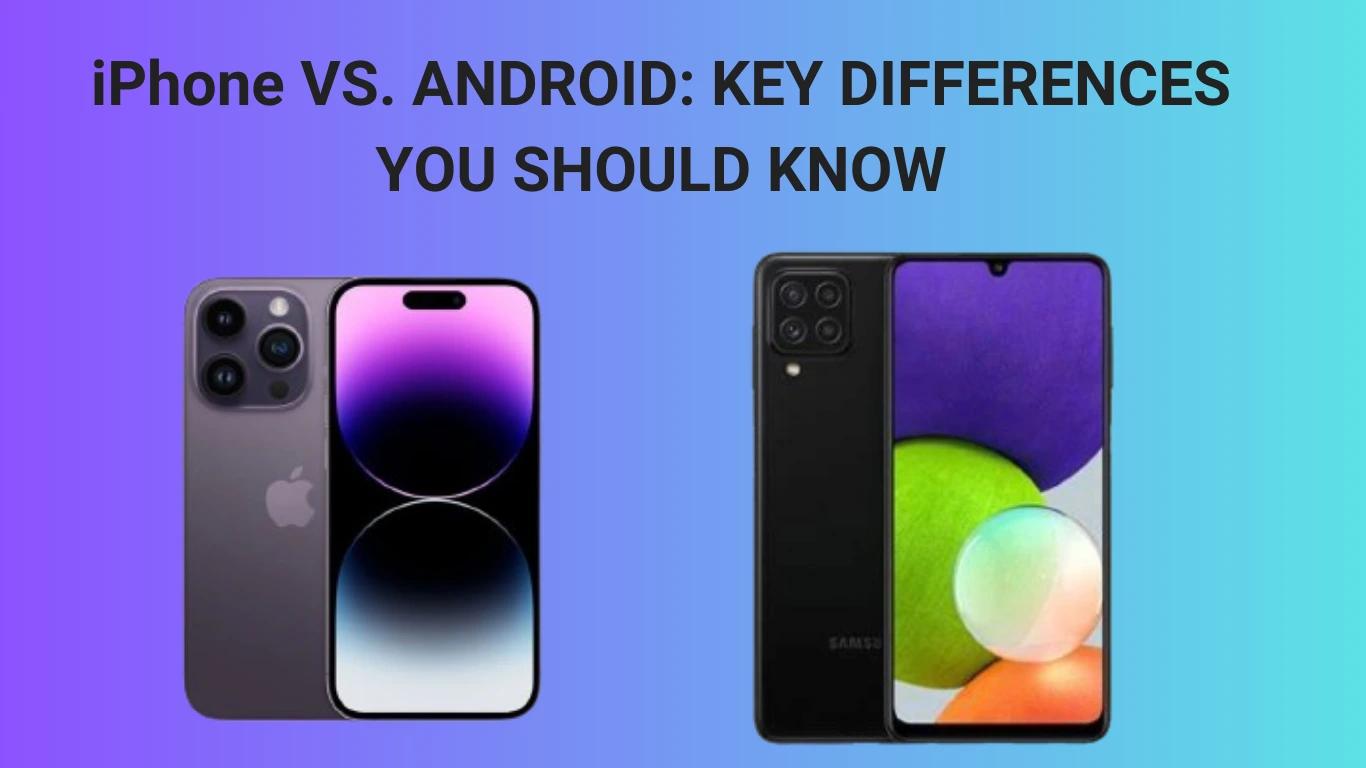 iPhone vs. Android: Key Differences You Should Know