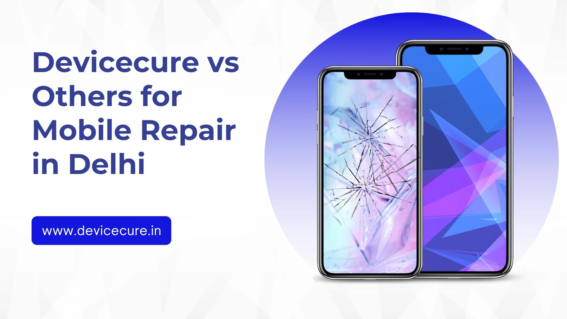 Why Choose Devicecure Over Others for Mobile Repair in Delhi? | Transparent Doorstep Service